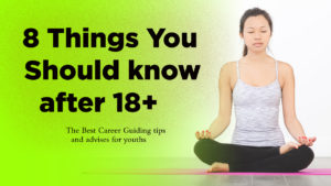 Read more about the article 8 Things You Should know after 18+ – The Best Career Guiding tips and advice for youth