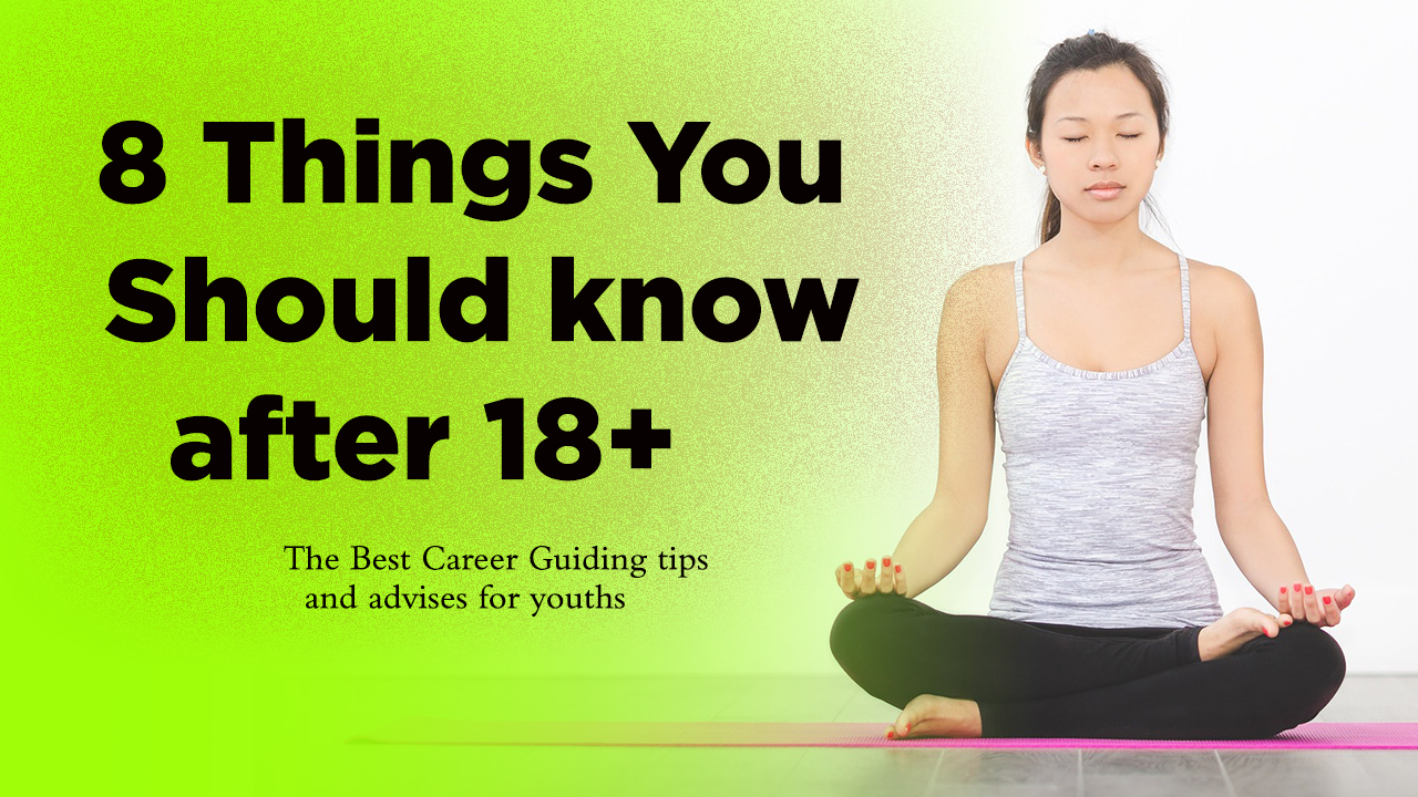 You are currently viewing 8 Things You Should know after 18+ – The Best Career Guiding tips and advice for youth