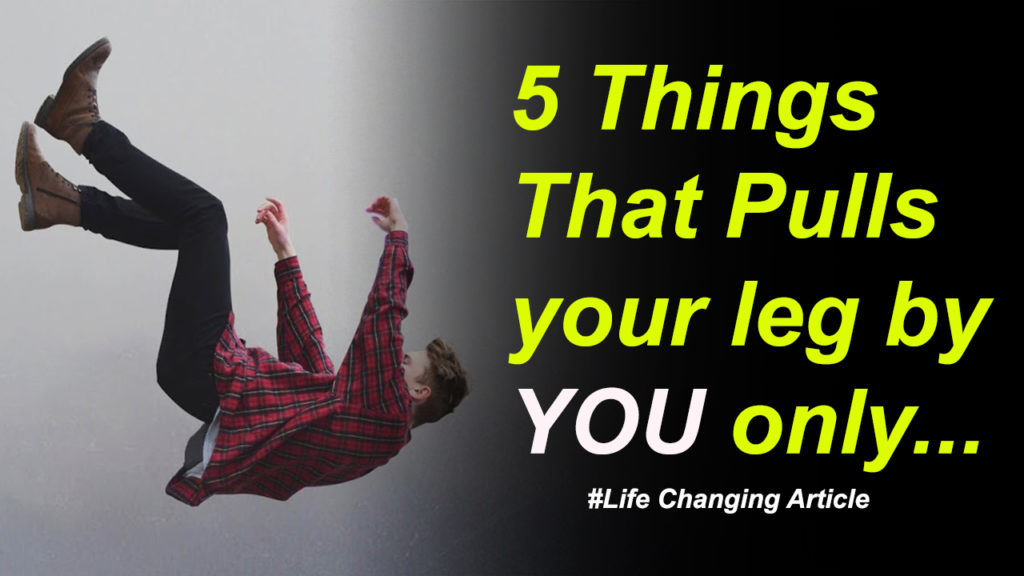 Read more about the article 5 Things That Pulls your leg by you only – Modern Bad Habits – Life Changing Article