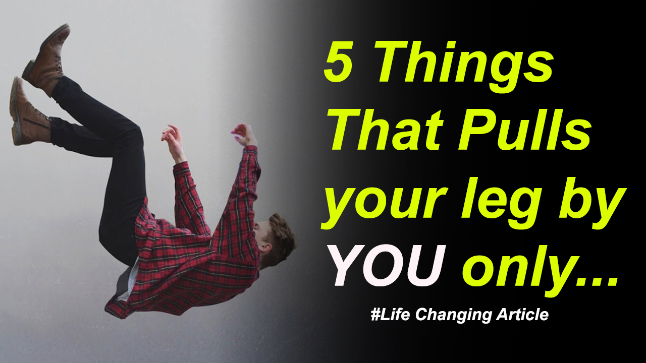 You are currently viewing 5 Things That Pulls your leg by you only – Modern Bad Habits – Life Changing Article