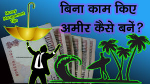 Read more about the article बिना काम किए अमीर कैसे बनें? – How to Become Rich without Working? Money Management Tips in Hindi