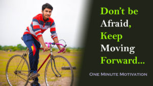 Read more about the article Don’t be Afraid, Keep Moving Forward – One Minute Motivation
