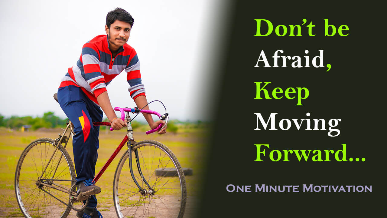 You are currently viewing Don’t be Afraid, Keep Moving Forward – One Minute Motivation