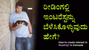 Read more about the article ರೀಡಿಂಗಲ್ಲಿ ಇಂಟರೆಸ್ಟನ್ನು ಬೆಳೆಸಿಕೊಳ್ಳುವುದು ಹೇಗೆ? – How to create interest in Reading? In Kannada