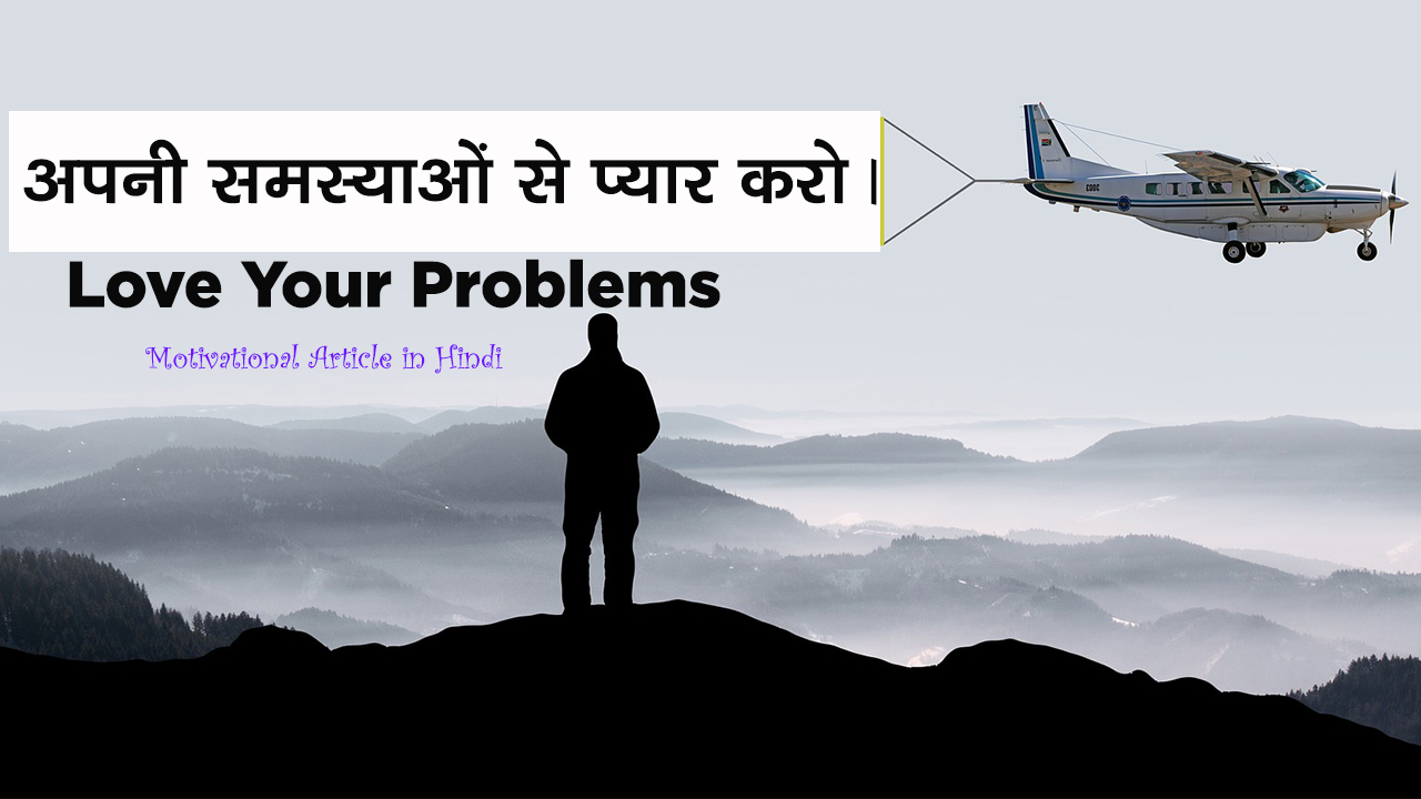 You are currently viewing अपनी समस्याओं से प्यार करो – Love Your Problems – Motivational Article in Hindi – How to Face Problems in Hindi