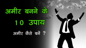 Read more about the article अमीर बनने के 10 उपाय – अमीर कैसे बनें – How to Become Rich in Hindi
