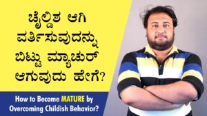 Read more about the article ಚೈಲ್ಡಿಶ ಆಗಿ ವರ್ತಿಸುವುದನ್ನು ಬಿಟ್ಟು ಮ್ಯಾಚುರ್ ಆಗುವುದು ಹೇಗೆ? – How to become mature by overcoming childish behavior? in Kannada