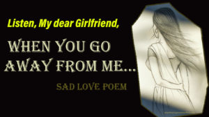 Read more about the article Listen, My dear girlfriend, When you go away from me… Sad Love Poem in English