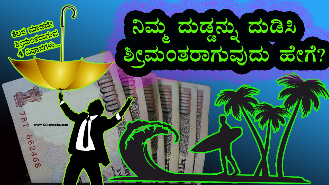 You are currently viewing ನಿಮ್ಮ ದುಡ್ಡನ್ನು ದುಡಿಸಿ ಶ್ರೀಮಂತರಾಗುವುದು ಹೇಗೆ? ಕೆಲಸ ಮಾಡದೇ ಶ್ರೀಮಂತರಾಗುವ  4 ವಿಧಾನಗಳು – How to become Rich without Working in Kannada